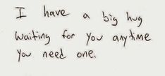 a handwritten note with the words i have a big hug waiting for you anytime you need one