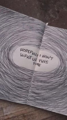 a piece of paper with writing on it that says, hopefully i won't wake up this time