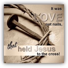 a cross and barbed wire with the words love not nails, that held jesus to the cross