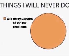 an orange circle with the words things i will never do talk to my parents about my problems