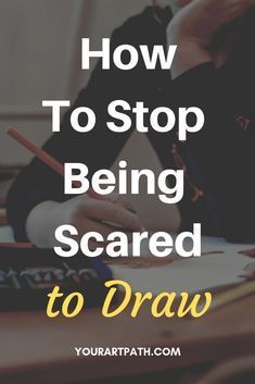 a person sitting at a desk with the words how to stop being scared to draw