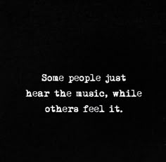 some people just hear the music, while others feel it quote on black background with white text