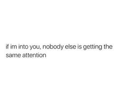 the text reads if i'm into you, nobody else is getting the same attention