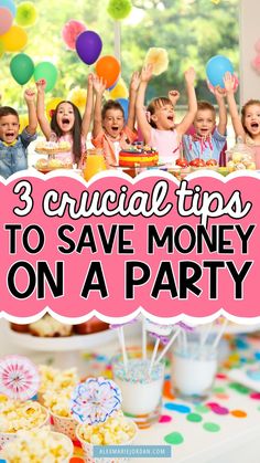 kids celebrating with balloons and confetti at a birthday party that says 3 crucial tips to save money on a party