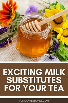 a jar of honey and flowers with the words exciting milk substitutes for your tea