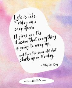 a quote from stephen kry saying life is like friday on a soap opera it gives you the illusion that everything is going to wrap up and then