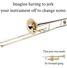 a trombone with the caption'imagine having to perk your instrument off to change notes this post was made by trumpet gang