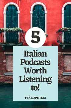 the words 5 italian podcasts worth listening to in front of a red building with green windows