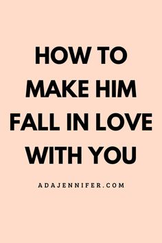 the words how to make him fall in love with you