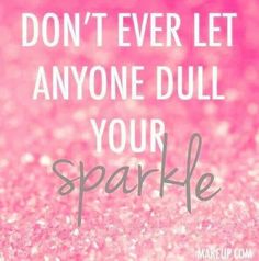 the words don't ever let anyone dull your sparkle