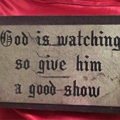 a sign that says god is watching so give him a good show