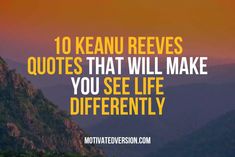 a mountain with the words 10 keanu reveals quotes that will make you see life differently