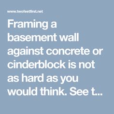 the words framing a basement wall against concrete or cinder block is not as hard as you would