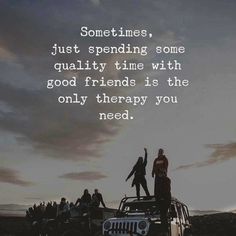 people standing on top of a jeep with the words sometimes just spending some quality time with good friends is the only therapy you need