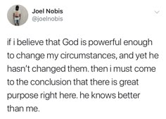 a tweet with the caption that reads, if i believe that god is powerful enough to change my circenstances, and yet he hasn't changed them then