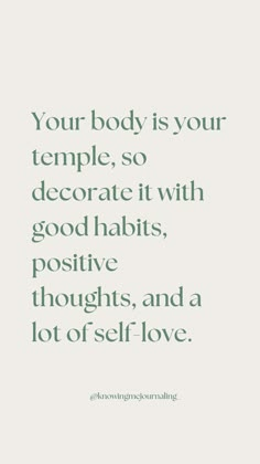 a quote that reads your body is your temple, so decorate it with good habitts, positive thoughts, and a lot of self - love