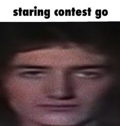 a blurry image of a man's face with the caption staring contest