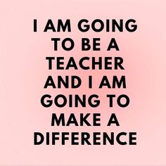 a pink background with the words i am going to be a teacher and i am going to make a difference