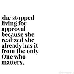 a black and white photo with the words she stopped living for approval because she realizing she already has it from the only one who matters