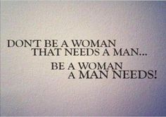 the words don't be a woman that needs a man