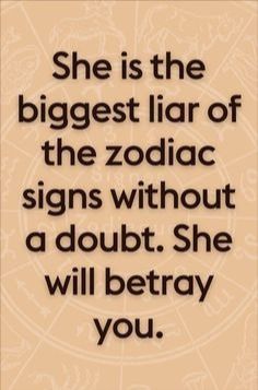 a quote that says she is the biggest liar of the zodiac signs without a doubt she will