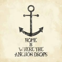 an anchor with the words home is where the anchor drops