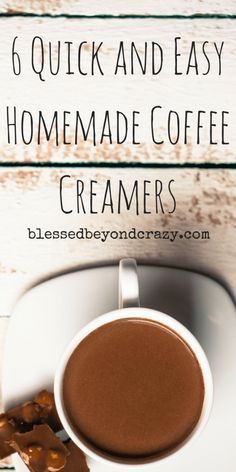 a cup of coffee and some candy on a saucer with the words, 6 quick and easy homemade coffee creamers