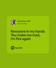 a green background with the words kerosen in my hands you make me mad, i'm fire again