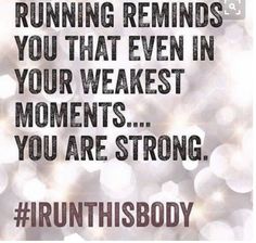 a quote that reads, running reminds you that even in your weakest moments you are strong