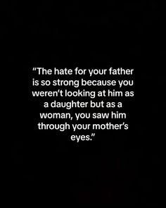 a black background with white text that reads, the hate for your father is so strong because you were looking at him as a daughter