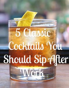 a close up of a drink on a table with the words 5 classic cocktails you should sip after work