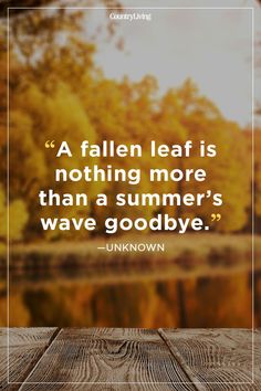 a wooden table with a quote on it that reads, a fallen leaf is nothing more than a summer's wave goodbye