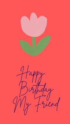 a happy birthday card with a pink flower and the words,'happy birthday my friend '