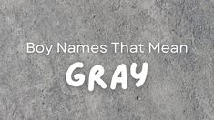 the words, girl names that mean gray are written in white on a grey background