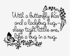 a black and white photo with the words,'with a butterfly kiss and a ladybug hug sleep tight little one like a bug in a nug