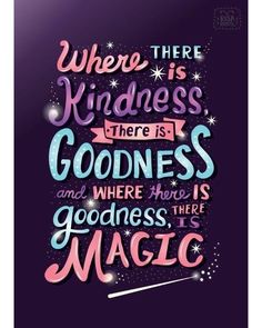 a quote that says when there is kindness, there is goodness and where there is magic