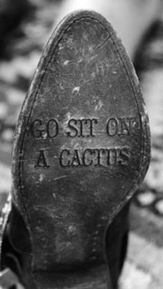 a black and white photo of a shoe with the words go sit on a cactus