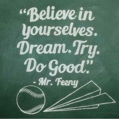 a chalkboard with an image of a baseball on it and the words believe in yourself dream try do good mr tenny