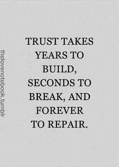 the words trust takes years to build seconds to break and forever to repair