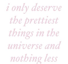 a quote that reads, i only observe the prettiest things in the universe and nothing less