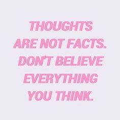 a pink quote that says, thoughts are not facts don't believe everything you think