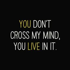 a black background with the words you don't cross my mind, you live in it