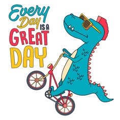 a dinosaur riding a bike with the words every day is a great day