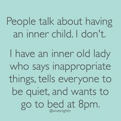 the text reads people talk about having an inner child i don't have an inner old lady who says inappropriate things, tells everyone to be quiet and wants to go to bed at 8pm