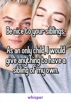 two girls hugging each other with the caption be nice to your siblings as an only child