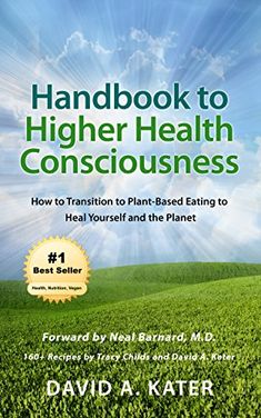 Handbook to Higher Health Consciousness: How to Transition to Plant-Based Eating to Heal Yourself and the Planet by [Kater, David, Childs, Tracy] Book Launch Party, Heal Yourself, Higher Consciousness, Eye Opening, Book Launch, July 3, Learning Process, Small Bites