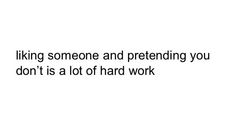 a quote that reads, looking someone and pretending you don't is a lot of hard work