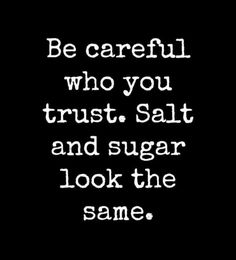 a black and white photo with the words be careful who you trust salt and sugar look the same