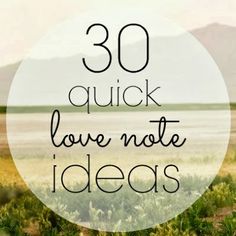 the words 30 quick love note ideas are in front of a desert landscape