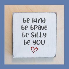 a wooden sign with the words be kind of brave, be silly and be you